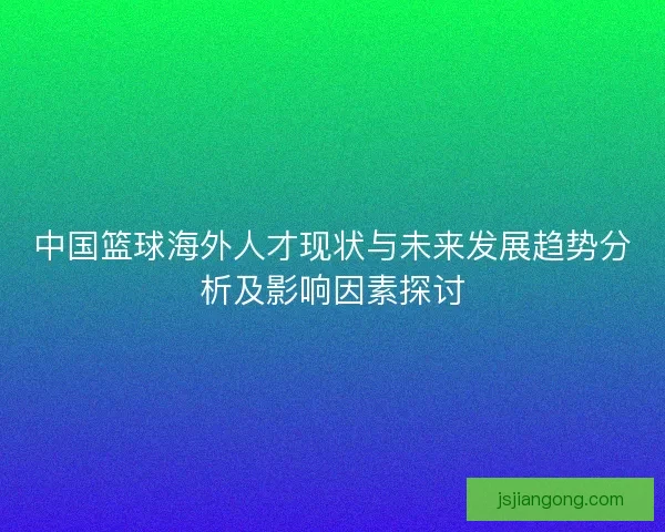 中国篮球海外人才现状与未来发展趋势分析及影响因素探讨