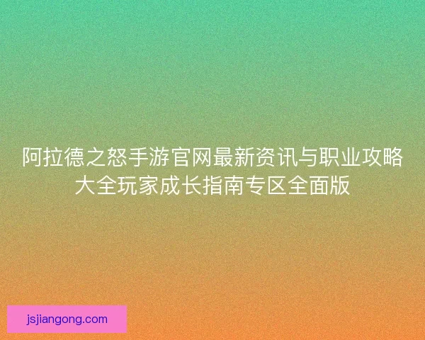 阿拉德之怒手游官网最新资讯与职业攻略大全玩家成长指南专区全面版